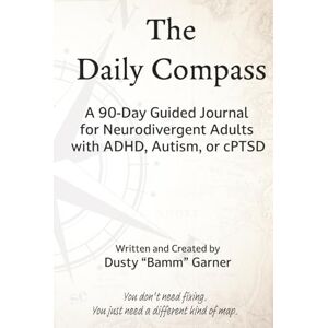 Garner, Dusty “Bamm” The Daily Compass: A 90-Day Guided Journal Offering Gentle Structure for Neurodivergent Adults with ADHD, Autism, or cPTSD Garner, Dusty “Bamm” The Daily Compass: A 90-Day Guided Journal Offering Gentle Structure for Neurodivergent Adults with ADHD, Autism, or cPTSD
