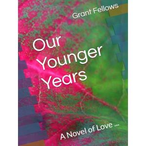 Fellows, Grant Our Younger Years: A Novel of Love ... Fellows, Grant Our Younger Years: A Novel of Love ...