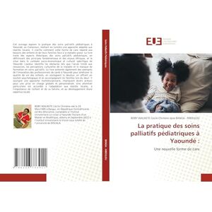 BANGA - MBOULOU, BOBY WALIKETE Cécile Chimène épse La pratique des soins palliatifs pédiatriques à Yaoundé :: Une nouvelle forme de care BANGA - MBOULOU, BOBY WALIKETE Cécile Chimène épse La pratique des soins palliatifs pédiatriques à Yaoundé :: Une nouvelle forme de care