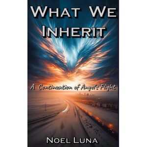 Luna, Noel What We Inherit: A Continuation of Angel’s Flight Luna, Noel What We Inherit: A Continuation of Angel’s Flight