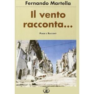 Martella, Fernando Antonio il vento racconta: Poesie e Racconti Martella, Fernando Antonio il vento racconta: Poesie e Racconti