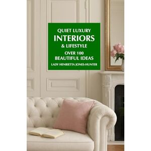 Hunter, Lady Henrietta Jones Quiet Luxury INTERIORS & LIFESTYLE: over 100 ideas for beautiful living (Quiet Luxury Guides) Hunter, Lady Henrietta Jones Quiet Luxury INTERIORS & LIFESTYLE: over 100 ideas for beautiful living (Quiet Luxury Guides)