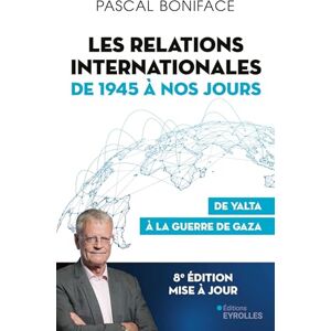 Boniface, Pascal Les relations internationales de 1945 à nos jours: De Yalta à la guerre de Gaza Boniface, Pascal Les relations internationales de 1945 à nos jours: De Yalta à la guerre de Gaza