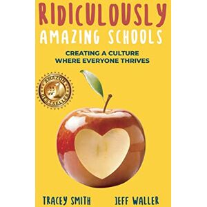 Smith, Tracey Ridiculously Amazing Schools: Creating A Culture Where Everyone Thrives Smith, Tracey Ridiculously Amazing Schools: Creating A Culture Where Everyone Thrives