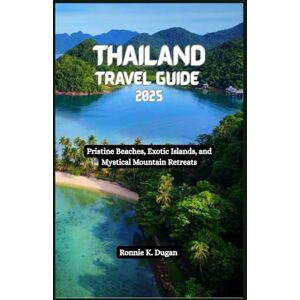 Dugan, Ronnie K. THAILAND Travel Guide 2025: Pristine Beaches, Exotic Islands, and Mystical Mountain Retreats Dugan, Ronnie K. THAILAND Travel Guide 2025: Pristine Beaches, Exotic Islands, and Mystical Mountain Retreats