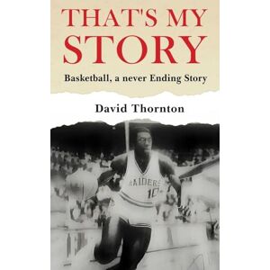 Thornton, David That's My Story: Basketball, a never-Ending Story Thornton, David That's My Story: Basketball, a never-Ending Story