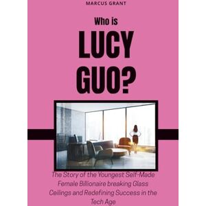 Grant, Marcus Who is Lucy Guo?: The Story of the Youngest Self-Made Female Billionaire breaking Glass Ceilings and Redefining Success in the Tech Age: 23 (Billionaire Minds: Stories of Grit and Greatness) Grant, Marcus Who is Lucy Guo?: The Story of the Youngest Self-Made Female Billionaire breaking Glass Ceilings and Redefining Success in the Tech Age: 23 (Billionaire Minds: Stories of Grit and Greatness)
