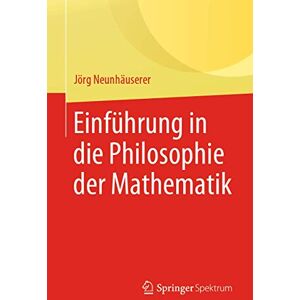 Neunhäuserer, Jörg Einführung in die Philosophie der Mathematik Neunhäuserer, Jörg Einführung in die Philosophie der Mathematik
