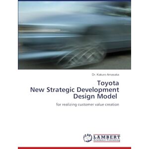 Amasaka, Dr. Kakuro Toyota New Strategic Development Design Model: for realizing customer value creation Amasaka, Dr. Kakuro Toyota New Strategic Development Design Model: for realizing customer value creation