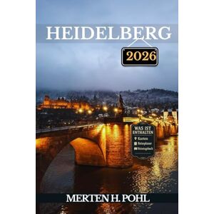 POHL, MERTEN H. HEIDELBERG REISEFÜHRER: Entdecken Sie Heidelbergs verborgene Schätze, Ausflugsziele, lokale Geheimnisse und unvergessliche Sehenswürdigkeiten POHL, MERTEN H. HEIDELBERG REISEFÜHRER: Entdecken Sie Heidelbergs verborgene Schätze, Ausflugsziele, lokale Geheimnisse und unvergessliche Sehenswürdigkeiten