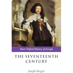 The Seventeenth Century: Europe 1598-1715 (Short Oxford History of Europe) The Seventeenth Century: Europe 1598-1715 (Short Oxford History of Europe)