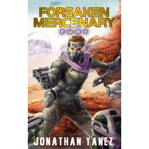 Yanez, Jonathan Fury: A Near Future Thriller: 3 (Forsaken Mercenary) Yanez, Jonathan Fury: A Near Future Thriller: 3 (Forsaken Mercenary)