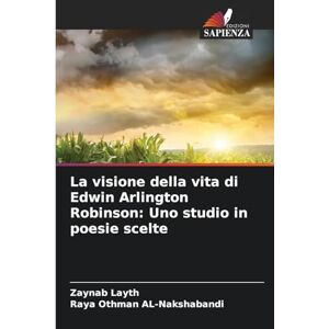 Layth, Zaynab La visione della vita di Edwin Arlington Robinson: Uno studio in poesie scelte Layth, Zaynab La visione della vita di Edwin Arlington Robinson: Uno studio in poesie scelte