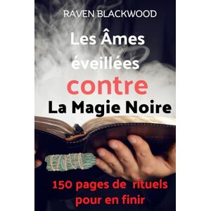 Blackwood, Ravel Les Âmes éveillées contre la Magie Noire 150 pages de rituels puissants pour en finir avec la Magie Noire et les envoûtements: Gardez espoir, au ... qui se fait dans l'Ombre est vous à l'échec. Blackwood, Ravel Les Âmes éveillées contre la Magie Noire 150 pages de rituels puissants pour en finir avec la Magie Noire et les envoûtements: Gardez espoir, au ... qui se fait dans l'Ombre est vous à l'échec.