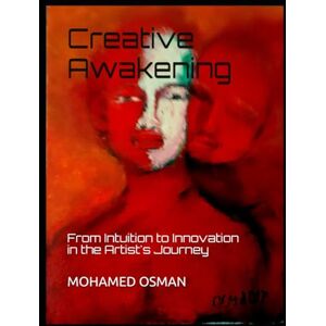 OSMAN, MOHAMED Buwe Creative Awakening: From Intuition to Innovation in the Artist's Journey OSMAN, MOHAMED Buwe Creative Awakening: From Intuition to Innovation in the Artist's Journey