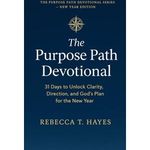 Hayes, Rebecca T. THE PURPOSE PATH DEVOTIONAL: 31 Days to Unlock Clarity, Direction, and God’s Plan for the New Year (THE PURPOSE PATH DEVOTIONAL SERIES) Hayes, Rebecca T. THE PURPOSE PATH DEVOTIONAL: 31 Days to Unlock Clarity, Direction, and God’s Plan for the New Year (THE PURPOSE PATH DEVOTIONAL SERIES)