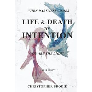 Brodie, Christopher Life & Death by Intention Brodie, Christopher Life & Death by Intention