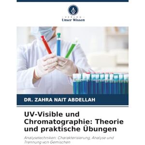 NAIT ABDELLAH, DR. ZAHRA UV-Visible und Chromatographie: Theorie und praktische Übungen: Analysetechniken: Charakterisierung, Analyse und Trennung von Gemischen NAIT ABDELLAH, DR. ZAHRA UV-Visible und Chromatographie: Theorie und praktische Übungen: Analysetechniken: Charakterisierung, Analyse und Trennung von Gemischen
