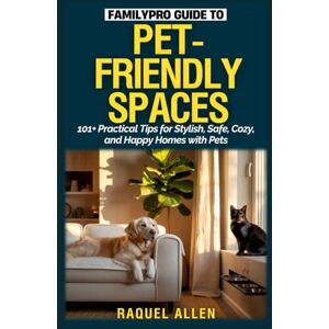 Allen, Raquel FamilyPro Guide to Pet-Friendly Spaces: 101+ Practical Tips for Stylish, Safe, Cozy, and Happy Homes with Pets Allen, Raquel FamilyPro Guide to Pet-Friendly Spaces: 101+ Practical Tips for Stylish, Safe, Cozy, and Happy Homes with Pets