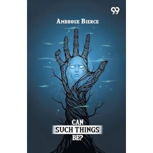 Bierce, Ambrose Can Such Things Be? Bierce, Ambrose Can Such Things Be?
