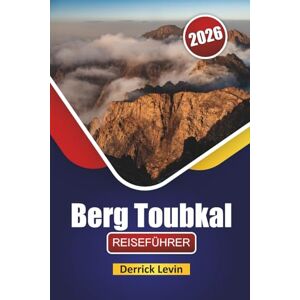 Levin, Derrick Berg Toubkal REISEFÜHRER 2026: Entdecken Sie Marokkos historische Wahrzeichen, versteckte Schätze, Wanderwege, lokale Küche und Reisetipps Levin, Derrick Berg Toubkal REISEFÜHRER 2026: Entdecken Sie Marokkos historische Wahrzeichen, versteckte Schätze, Wanderwege, lokale Küche und Reisetipps