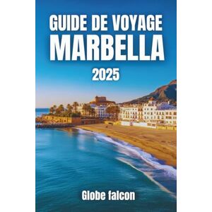 Falcon GUIDE DE VOYAGE DE MARBELLA 2025: Le manuel ultime pour les amateurs de soleil, les gourmands et les explorateurs culturels Falcon GUIDE DE VOYAGE DE MARBELLA 2025: Le manuel ultime pour les amateurs de soleil, les gourmands et les explorateurs culturels