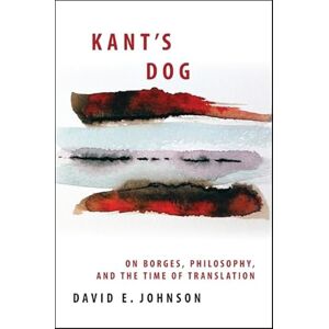 Johnson, David E. Kant's Dog: On Borges, Philosophy, and the Time of Translation (SUNY series in Latin American and Iberian Thought and Culture) Johnson, David E. Kant's Dog: On Borges, Philosophy, and the Time of Translation (SUNY series in Latin American and Iberian Thought and Culture)