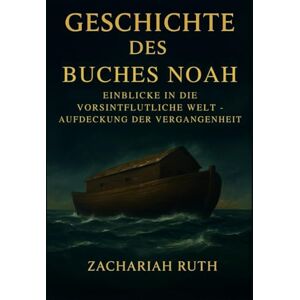 Ruth, Zachariah GESCHICHTE DES BUCHES NOAH: Einblicke in die vorsintflutliche Welt – Aufdeckung der Vergangenheit Ruth, Zachariah GESCHICHTE DES BUCHES NOAH: Einblicke in die vorsintflutliche Welt – Aufdeckung der Vergangenheit