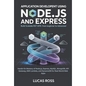 Ross, Lucas Application Development Using Node.js and Express: Build Scalable REST APIs from Beginner to Advanced: Hands-On Mastery of Node.js, Express, MySQL, ... Lambda, and DynamoDB for Real-World Web Apps Ross, Lucas Application Development Using Node.js and Express: Build Scalable REST APIs from Beginner to Advanced: Hands-On Mastery of Node.js, Express, MySQL, ... Lambda, and DynamoDB for Real-World Web Apps