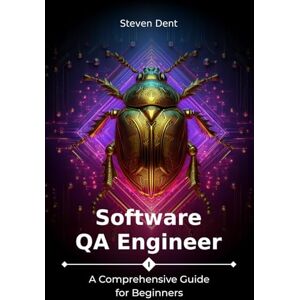 Dent, Steven Software QA Engineer: A Comprehensive Guide for Beginners Dent, Steven Software QA Engineer: A Comprehensive Guide for Beginners