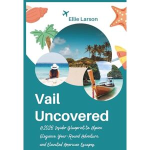 Larson, Ellie Vail Uncovered: A 2026 Insider Blueprint to Alpine Elegance, Year-Round Adventure, and Elevated American Escapes Larson, Ellie Vail Uncovered: A 2026 Insider Blueprint to Alpine Elegance, Year-Round Adventure, and Elevated American Escapes