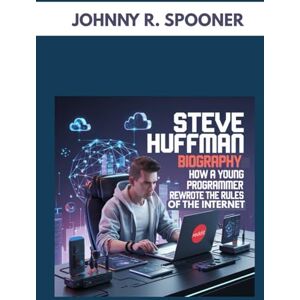 R. SPOONER, JOHNNY STEVE HUFFMAN BIOGRAPHY : HOW A YOUNG PROGRAMMER REWROTE THE RULES OF THE INTERNET: INVENTING REDDIT, WEATHERING STORM AND DIGITAL AGE R. SPOONER, JOHNNY STEVE HUFFMAN BIOGRAPHY : HOW A YOUNG PROGRAMMER REWROTE THE RULES OF THE INTERNET: INVENTING REDDIT, WEATHERING STORM AND DIGITAL AGE