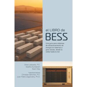Lebowtiz, Drew El Libro de BESS: Guía de la celda a la red para sistemas de almacenamiento de energía en baterías a escala comercial Lebowtiz, Drew El Libro de BESS: Guía de la celda a la red para sistemas de almacenamiento de energía en baterías a escala comercial