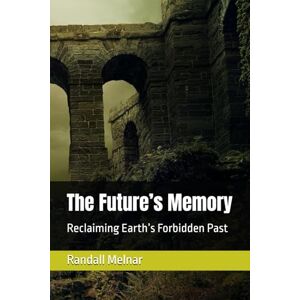 Melnar, Dr. Randall The Future’s Memory: Reclaiming Earth’s Forbidden Past (Ancestral Medicine: Wisdom of the Ancients) Melnar, Dr. Randall The Future’s Memory: Reclaiming Earth’s Forbidden Past (Ancestral Medicine: Wisdom of the Ancients)