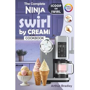 Bradley, Arthur The Complete Ninaj Swirl by CREAMi Cookbook: Easy and Tasty Ninja Swirl Recipes for Beginners (Homemade Ice Cream, Soft Serve, Frozen Yogurt, Fruit Whips, Sorbets and more). Bradley, Arthur The Complete Ninaj Swirl by CREAMi Cookbook: Easy and Tasty Ninja Swirl Recipes for Beginners (Homemade Ice Cream, Soft Serve, Frozen Yogurt, Fruit Whips, Sorbets and more).
