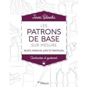 Gilewska, Teresa Les patrons de base sur mesure: Buste, manche, jupe et pantalon Construction et ajustement Gilewska, Teresa Les patrons de base sur mesure: Buste, manche, jupe et pantalon Construction et ajustement