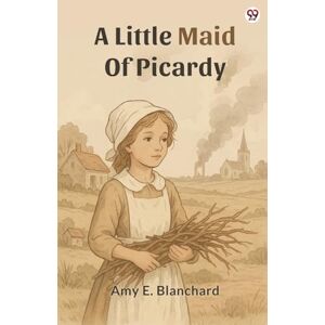 Blanchard, Amy E A Little Maid Of Picardy (Edition1) Blanchard, Amy E A Little Maid Of Picardy (Edition1)