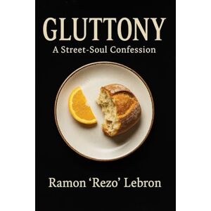 Lebron PA, Ramo Ramon Rezo Gluttony: A Street-Soul Confession (The Seven Deadly Sins Series) Lebron PA, Ramo Ramon Rezo Gluttony: A Street-Soul Confession (The Seven Deadly Sins Series)