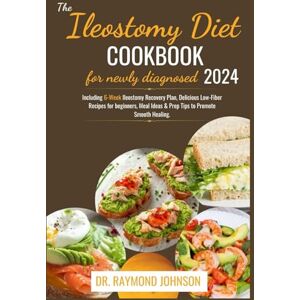 JOHNSON, DR.RAYMOND THE ILEOSTOMY DIET COOKBOOK FOR NEWLY DIAGNOSED 2024.: Including 6-Week Ileostomy Recovery Plan, Delicious Low-Fiber Recipes for beginners, Meal Ideas & Prep Tips to Promote Smooth Healing. JOHNSON, DR.RAYMOND THE ILEOSTOMY DIET COOKBOOK FOR NEWLY DIAGNOSED 2024.: Including 6-Week Ileostomy Recovery Plan, Delicious Low-Fiber Recipes for beginners, Meal Ideas & Prep Tips to Promote Smooth Healing.