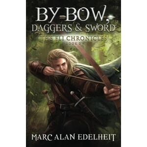 Edelheit, Marc Alan By Bow, Daggers, & Sword: Part Two: 2 (The Eli Chronicles) Edelheit, Marc Alan By Bow, Daggers, & Sword: Part Two: 2 (The Eli Chronicles)