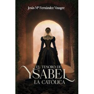 Fernández Vinagre, Jesús María EL TESORO DE YSABEL LA CATÓLICA: Una novela histórica donde unos arqueólogos se empeñan en desentrañar el secreto de la Corona de Castilla, oculto ... más determinante: la reina Isabel la Católica Fernández Vinagre, Jesús María EL TESORO DE YSABEL LA CATÓLICA: Una novela histórica donde unos arqueólogos se empeñan en desentrañar el secreto de la Corona de Castilla, oculto ... más determinante: la reina Isabel la Católica