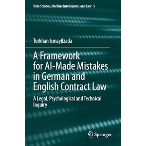 Ismayilzada, Turkhan A Framework for AI-Made Mistakes in German and English Contract Law: A Legal, Psychological and Technical Inquiry (Data Science, Machine Intelligence, and Law, 5) Ismayilzada, Turkhan A Framework for AI-Made Mistakes in German and English Contract Law: A Legal, Psychological and Technical Inquiry (Data Science, Machine Intelligence, and Law, 5)