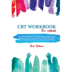 Wilson CBT Workbook for Adults: Best Skills and Exercises to Help You Conquer Anger, Anxiety, Depression, Panic. Overcome ADHD, PTSD, OCD. Improve Your Life ... and Social Phobias (Counseling Workbooks) Wilson CBT Workbook for Adults: Best Skills and Exercises to Help You Conquer Anger, Anxiety, Depression, Panic. Overcome ADHD, PTSD, OCD. Improve Your Life ... and Social Phobias (Counseling Workbooks)