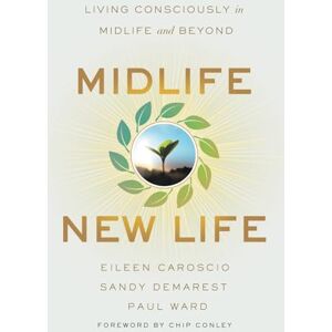 Caroscio, Eileen Midlife, New Life: Living Consciously in Midlife and Beyond Caroscio, Eileen Midlife, New Life: Living Consciously in Midlife and Beyond