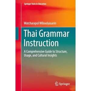 Wiboolyasarin, Watcharapol Thai Grammar Instruction: A Comprehensive Guide to Structure, Usage, and Cultural Insights (Springer Texts in Education) Wiboolyasarin, Watcharapol Thai Grammar Instruction: A Comprehensive Guide to Structure, Usage, and Cultural Insights (Springer Texts in Education)