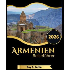 Catlin, Ray A. Armenien Reiseführer 2026 Catlin, Ray A. Armenien Reiseführer 2026