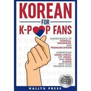 Hallyu Press Korean for K-Pop Fans: Master Basics of Hangul, Grammar, and Pronunciation — Understand Song Lyrics, Get Jokes, and Sing Along with Your Favorite Idols Hallyu Press Korean for K-Pop Fans: Master Basics of Hangul, Grammar, and Pronunciation — Understand Song Lyrics, Get Jokes, and Sing Along with Your Favorite Idols