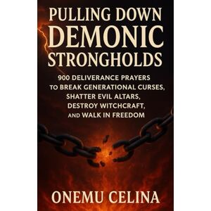 Celina, Onemu PULLING DOWN DEMONIC STRONGHOLDS: DELIVERANCE PRAYERS TO BREAK GENERATIONAL CURSES, SHATTER EVIL ALTARS, DESTROY WITCHCRAFT, AND WALK IN FREEDOM Celina, Onemu PULLING DOWN DEMONIC STRONGHOLDS: DELIVERANCE PRAYERS TO BREAK GENERATIONAL CURSES, SHATTER EVIL ALTARS, DESTROY WITCHCRAFT, AND WALK IN FREEDOM