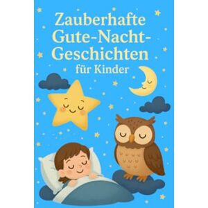 melike, melike Zauberhafte Gute-Nacht-Geschichten für Kinder: Sanfte Vorlese-Abenteuer mit Sternen, Tieren & Magie – für Kinder von 3–8 Jahren melike, melike Zauberhafte Gute-Nacht-Geschichten für Kinder: Sanfte Vorlese-Abenteuer mit Sternen, Tieren & Magie – für Kinder von 3–8 Jahren