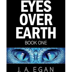 Egan, J a Eyes Over Earth: 1 (Book One) Egan, J a Eyes Over Earth: 1 (Book One)